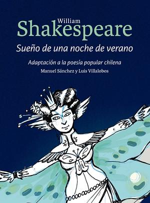 Sueño de una noche de verano: Adaptación a la poesía popular chilena by Manuel Sanchez, Luís Villalobos, William Shakespeare