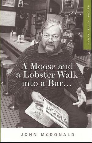 A Moose and a Lobster Walk into a Bar by John McDonald, John McDonald