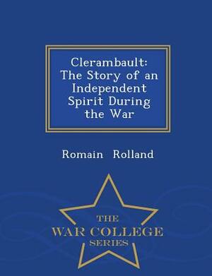 Clerambault: The Story of an Independent Spirit During the War - War College Series by Romain Rolland