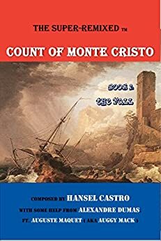 THE SUPER REMIXED COUNT OF MONTE CRISTO: BOOK 1: THE FALL by Alexandre Dumas, Auguste Maquet, Hansel Castro