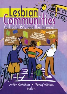Lesbian Communities: Festivals, Rvs, and the Internet by Penny Sablove, Esther D. Rothblum