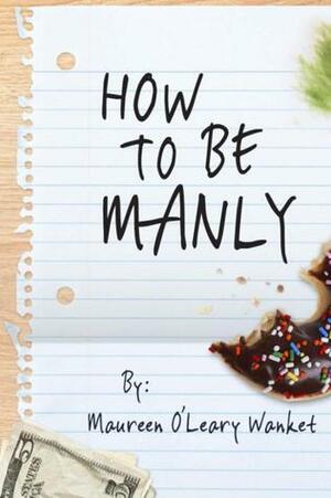 How to Be Manly by Maureen O'Leary Wanket