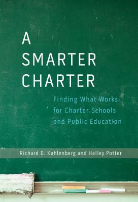 A Smarter Charter: Finding What Works for Charter Schools and Public Education by Halley Potter, Richard D. Kahlenberg