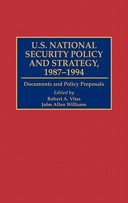 U.S. National Security Policy and Strategy, 1987-1994: Documents and Policy Proposals by John A. Williams, Robert A. Vitas