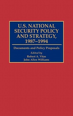 U.S. National Security Policy and Strategy, 1987-1994: Documents and Policy Proposals by John A. Williams, Robert A. Vitas