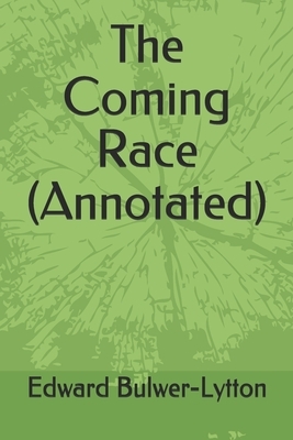 The Coming Race (Annotated) by Edward Bulwer Lytton Lytton