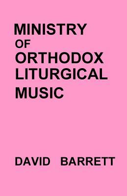 Ministry of Orthodox Liturgical Music by David Barrett