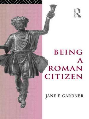 Being a Roman Citizen by Jane F. Gardner