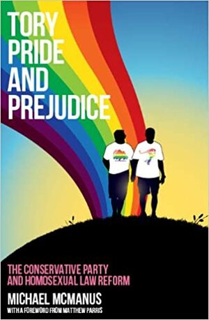 Tory Pride and Prejudice: The Conservatives, Homosexuality and Tolerance by Michael McManus