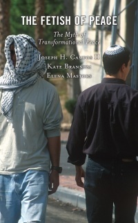 The Fetish of Peace: The Myth of Transformational Peace by Katherine Brannum, Joseph H Campos II, Elena Mastors
