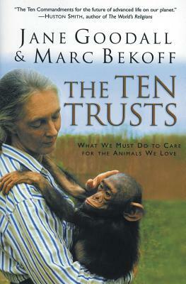 The Ten Trusts: What We Must Do to Care for the Animals We Love by Marc Bekoff, Jane Goodall