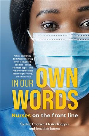 In Our Own Words: Nurses on the Front Line by Jonathan D. Jansen, Siedine Coetzee, Hester Klopper