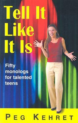 Tell It Like It Is: Fifty Monologs for Talented Teens by Peg Kehret