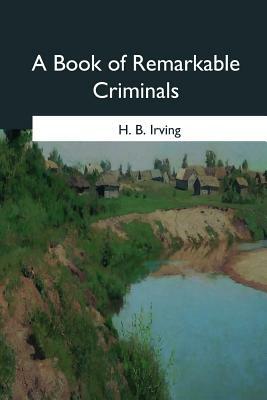 A Book of Remarkable Criminals by H. B. Irving