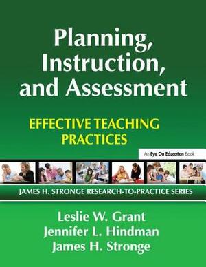 Planning, Instruction, and Assessment: Effective Teaching Practices by Jennifer Hindman, James Stronge, Leslie Grant