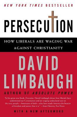 Persecution: How Liberals Are Waging War Against Christianity by David Limbaugh