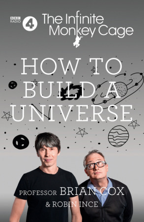 How to Build a Universe: An Infinite Monkey Cage Adventure by Brian Cox, Robin Ince