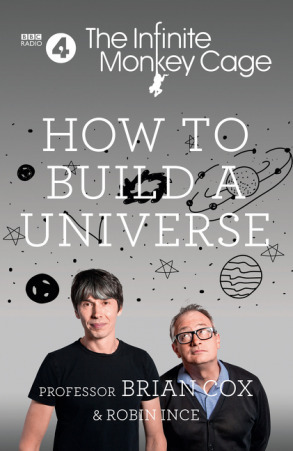 How to Build a Universe: An Infinite Monkey Cage Adventure by Robin Ince, Brian Cox