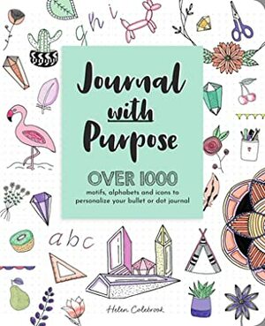 Journal with Purpose: Over 1000 Motifs, Alphabets and Icons to Personalize Your Bullet or Dot Journal by Helen Colebrook