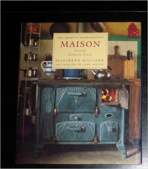 Maison: French Country Style by Elizabeth Hilliard