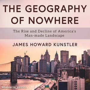 The Geography of Nowhere: The Rise and Decline of America's Man-Made Landscape by James Howard Kunstler