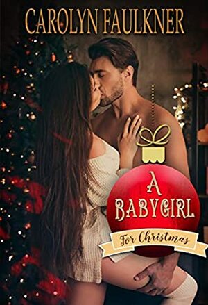 A Babygirl for Christmas: A Daddy Dom Christmas Romance by Carolyn Faulkner