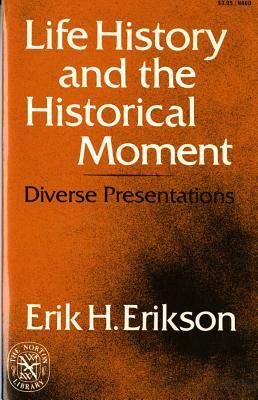 Life History and the Historical Moment: Diverse Presentations by Erik H. Erikson