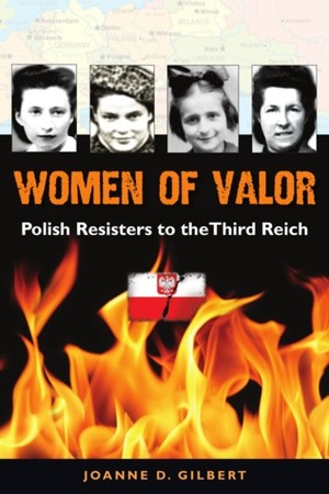 Women of Valor: Polish Resisters to the Third Reich by Joanne D. Gilbert