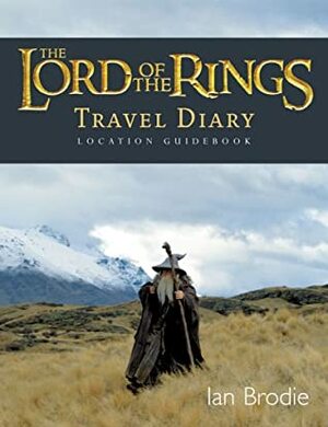 The Lord of the Rings Location Guidebook: Travel Diary by Ian Brodie