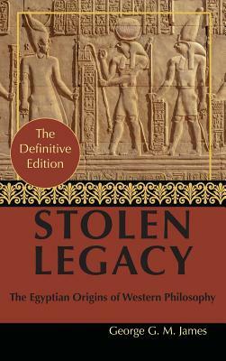 By George G. M. James: Stolen Legacy: Greek Philosophy is Stolen Egyptian Philosophy by George G. M. James