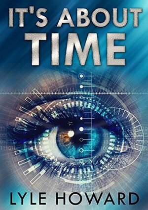 It's About Time: A Mysterious Time Travel Conspiracy by Lyle Howard