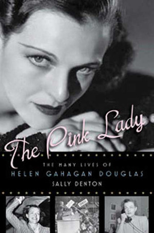 The Pink Lady: The Many Lives of Helen Gahagan Douglas by Sally Denton