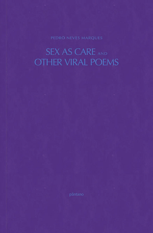 Sex As Care and Other Viral Poems by Pedro Neves Marques