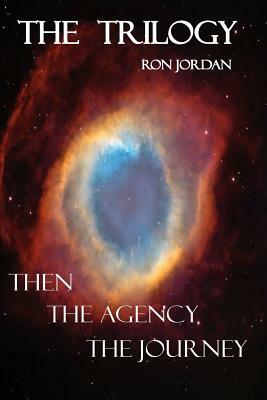 The Trilogy: Then / The Agency / The Journey by Ron Jordan