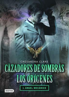 Cazadores de Sombras Los Origenes, 1. Angel Mecanico: Clockword Angel (the Infernal Devices Series # 1) by Cassandra Clare