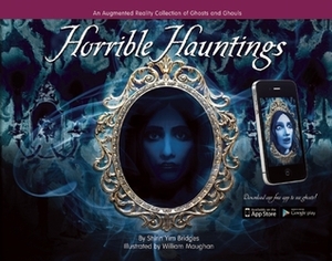 Horrible Hauntings: An Augmented Reality Collection of Ghosts and Ghouls by Shirin Yim Bridges, William Maughan