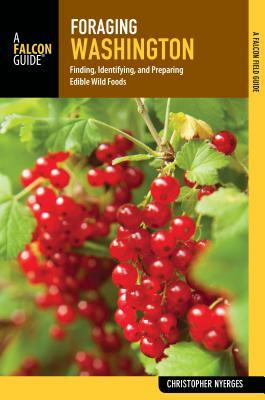 Foraging Washington: Finding, Identifying, and Preparing Edible Wild Foods by Christopher Nyerges