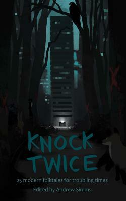 Knock Twice: 25 modern folk tales for troubling times by Andrew Simms