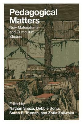 Pedagogical Matters; New Materialisms and Curriculum Studies by 