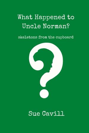 What Happened to Uncle Norman? by Sue Cavill
