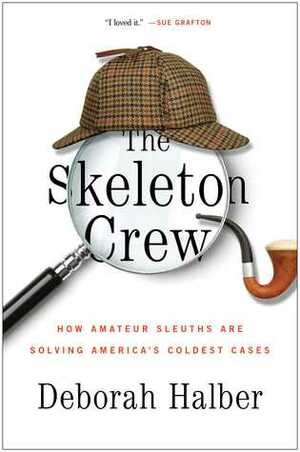 The Skeleton Crew: How Amateur Sleuths are Solving America's Coldest Cases by Deborah Halber