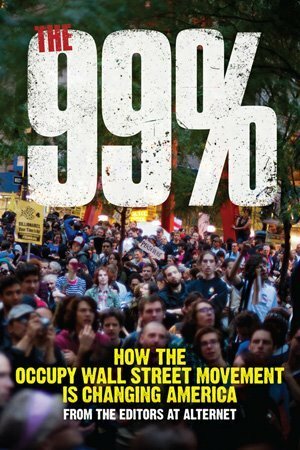 The 99%: How the Occupy Wall Street Movement Is Changing America by Lynn Parramore, Tana Ganeva, Sarah Marian Seltzer, Kristen Gwynne, Lauren Kelley, Julianne Escobedo Shepherd, Nick Turse, Don Hazen, Sarah Jaffe, Adele M. Stan, Tara Lohan, Rania Khalek, Joshua Holland