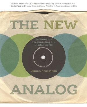 The New Analog: Listening and Reconnecting in a Digital World by Damon Krukowski