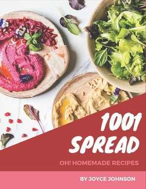 Oh! 1001 Homemade Spread Recipes: Start a New Cooking Chapter with Homemade Spread Cookbook! by Joyce Johnson