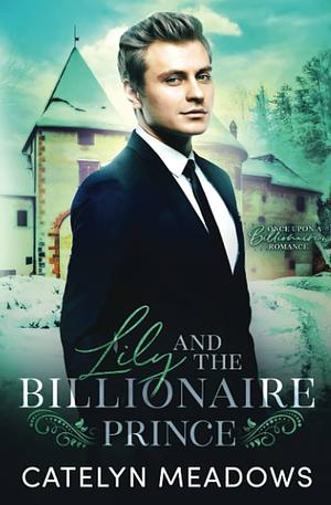 Lily and the Billionaire Prince by Catelyn Meadows