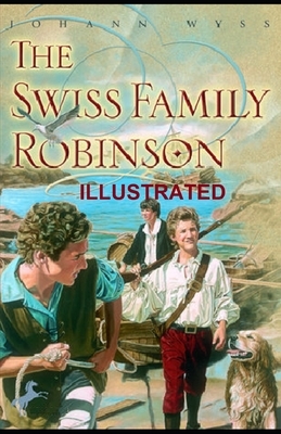 The Swiss Family Robinson Illustrated by Johann David Wyss