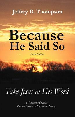 Because He Said So (Second Edition): Take Jesus at His Word by Jeffrey B. Thompson