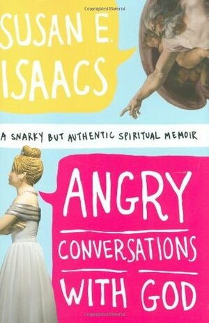 Angry Conversations with God: A Snarky But Authentic Spiritual Memoir by Susan E. Isaacs