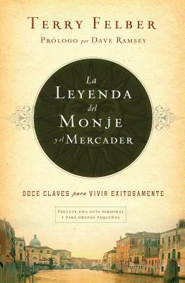 La Leyenda del Monje Y El Mercader: Doce Claves Para Vivir Exitosamente by Terry Felber