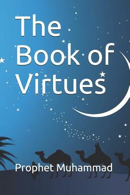 The Book of Virtues: Prophet Muhammad Hadith by Prophet Muhammad